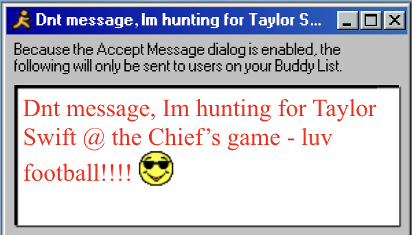 Dnt message, Im hunting for Taylor Swift @ the Chief’s game - luv football!!!!