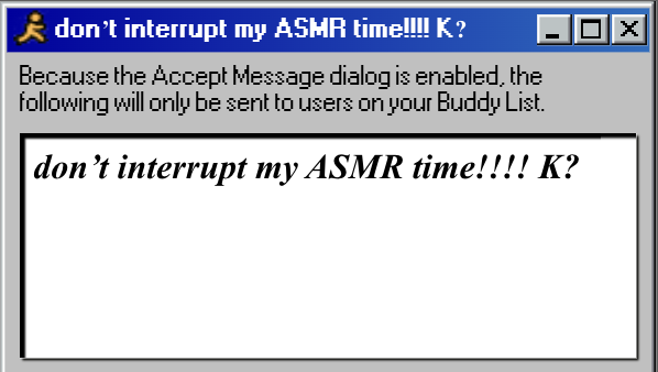 don’t interrupt my ASMR time!!!! K?