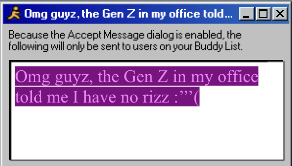 Omg guyz, the Gen Z in my office told me I have no rizz :’’’(