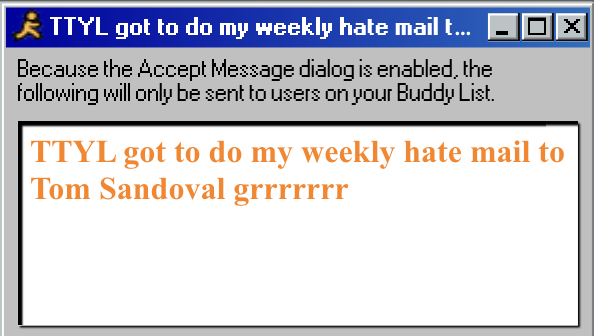 TTYL got to do my weekly hate mail to Tom Sandoval grrrrrrr