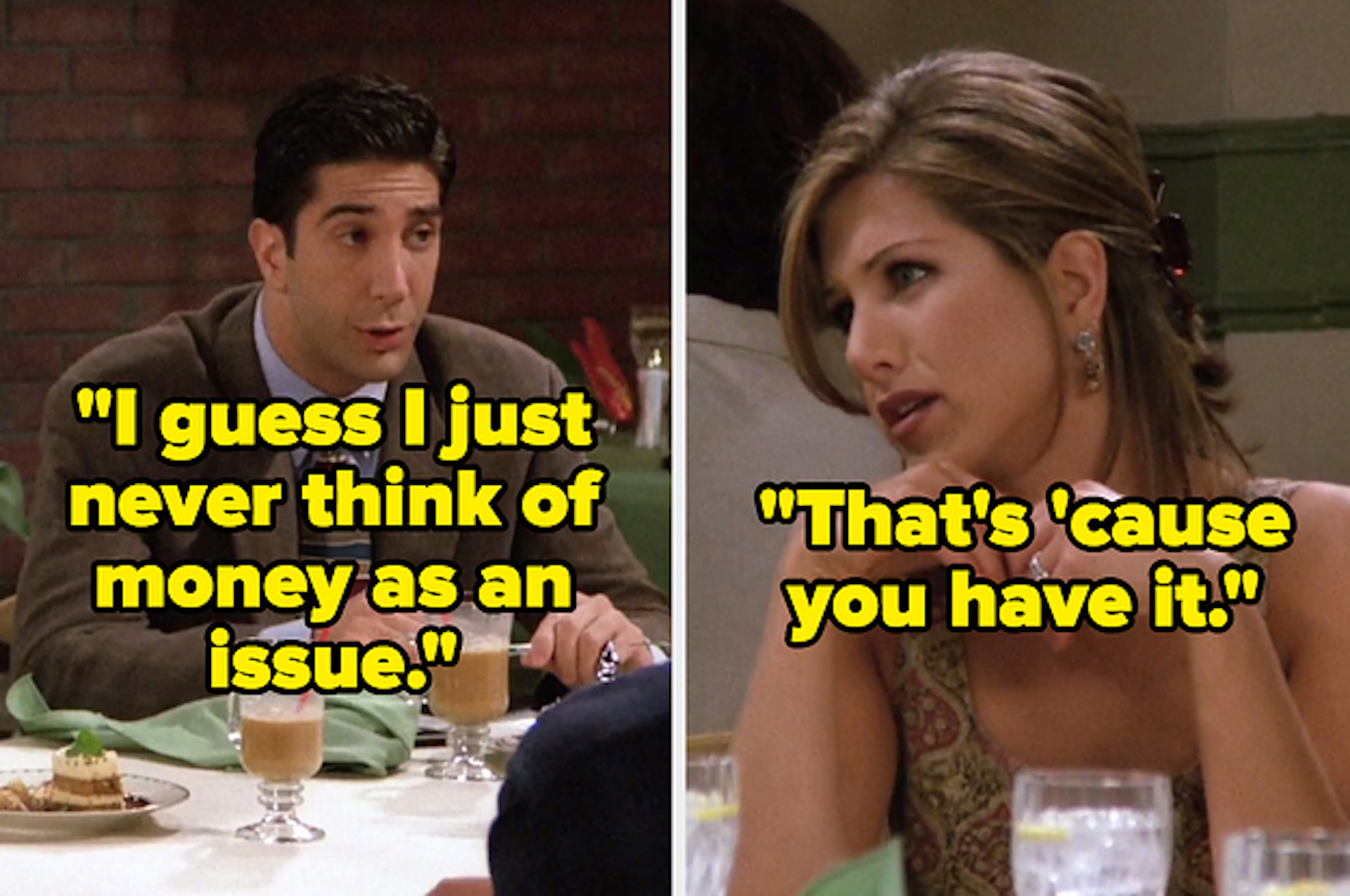 "I guess I never think of money as an issue." Friends episode